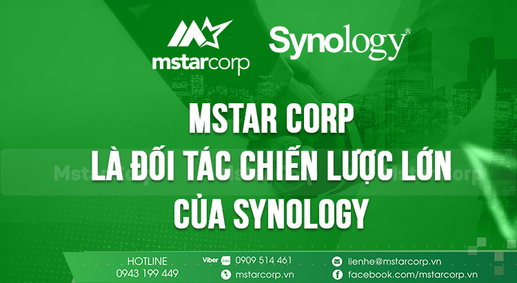 Vì sao Mstar Corp là đơn vị đối tác chiến lược lớn của Synology tại Việt Nam ?