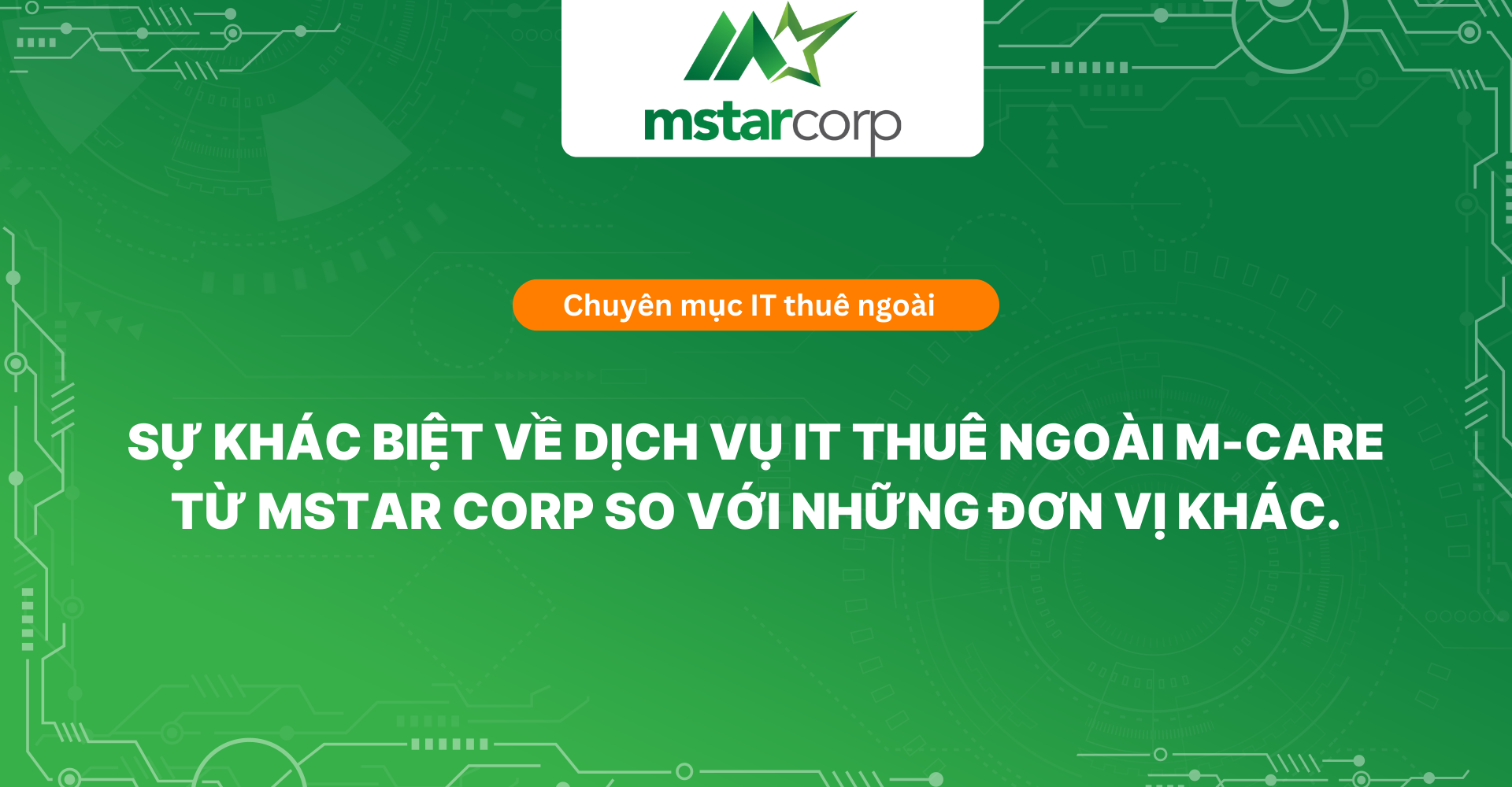 Sự khác biệt về dịch vụ IT thuê ngoài M-Care từ Mstar Corp so với những đơn vị khác.