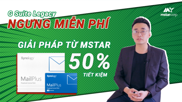 G Suite Legacy ngưng MIỄN PHÍ - Giải pháp Synology MailPlus từ Mstar Corp tiết kiệm đến 50%