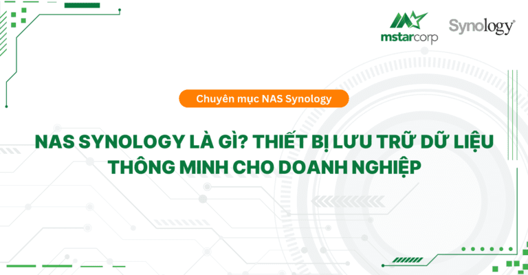 NAS Synology là gì? Thiết bị lưu trữ dữ liệu thông minh cho doanh nghiệp