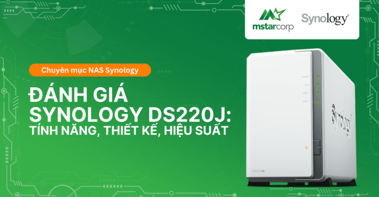 Đánh giá Synology DS220j: Tính năng, thiết kế, hiệu suất