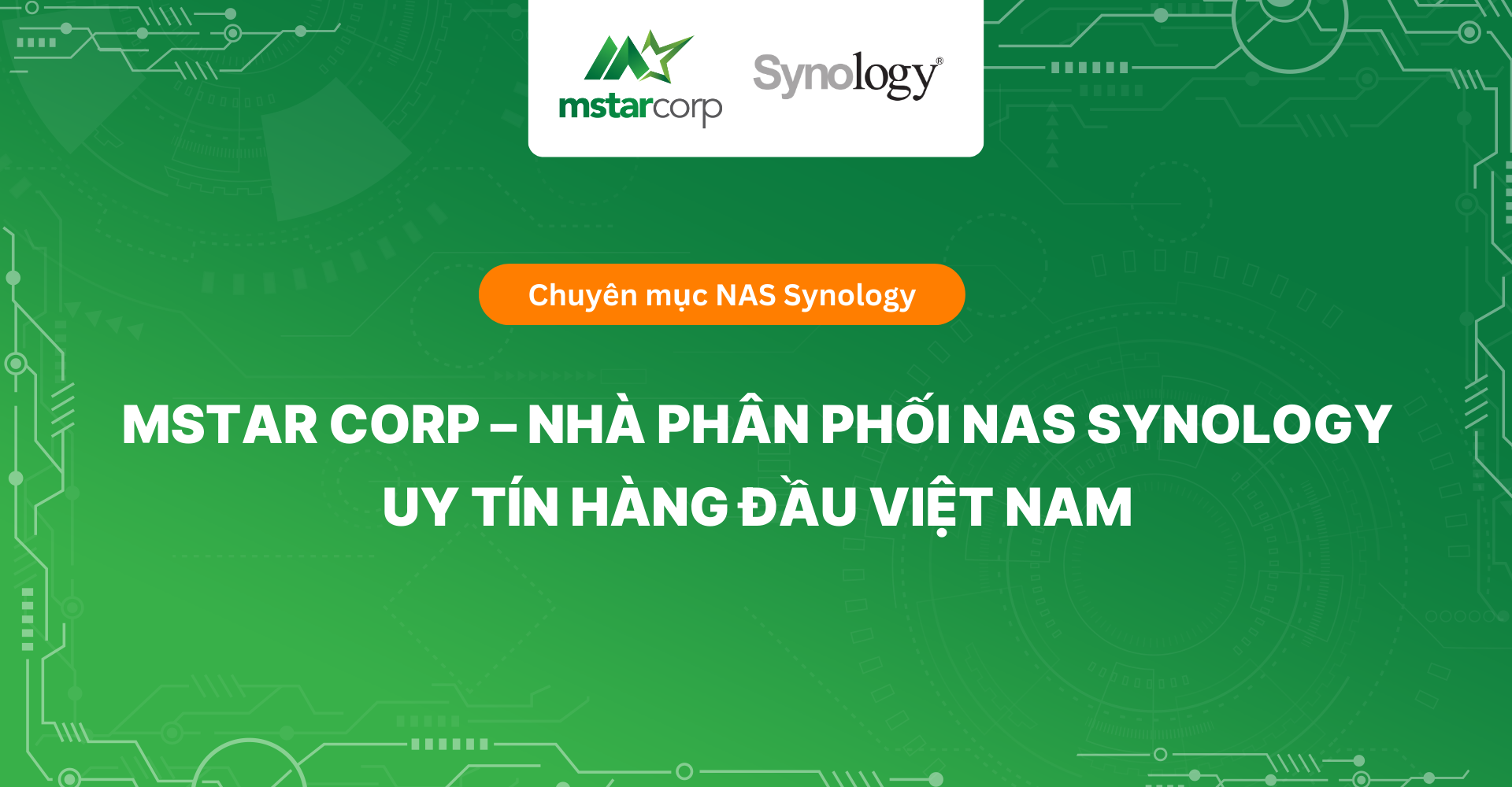 Mstar Corp - Nhà phân phối NAS Synology uy tín hàng đầu Việt Nam
