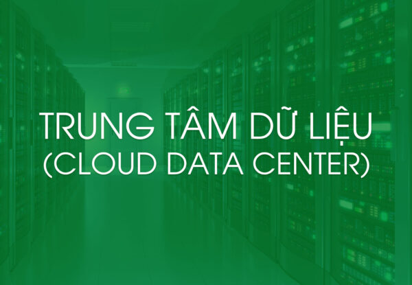 Dịch vụ Trung Tâm Dữ Liệu (Cloud DC)