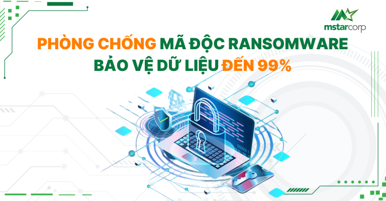 Cách phòng chống mã độc ransomware - Bảo vệ dữ liệu đến 99%