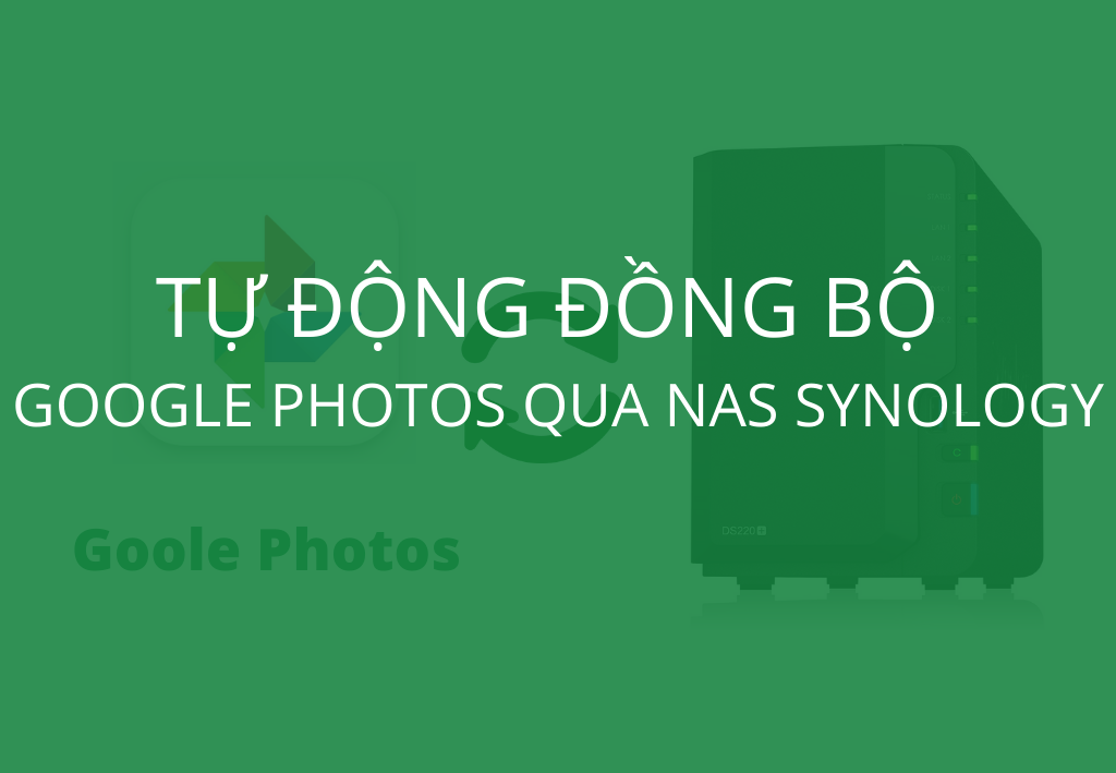 dong_bo_google_photos_qua_nas_synology_28bf27c1a5e9456584c6db5ec60d000a.png
