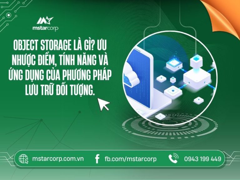 Object Storage: ưu, nhược điểm, tính năng và ứng dụng của phương pháp lưu trữ đối tượng