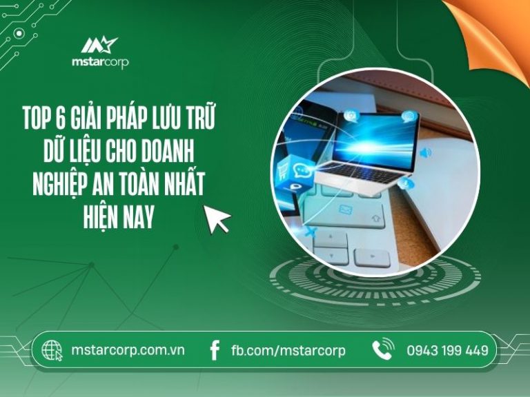 Top 6 giải pháp lưu trữ dữ liệu cho doanh nghiệp an toàn nhất hiện nay