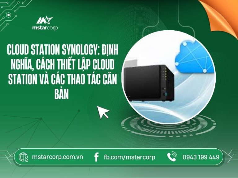 Cloud Station Synology: định nghĩa, cách thiết lập Cloud Station và các thao tác căn bản