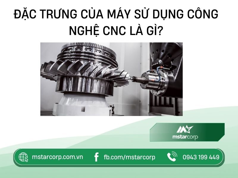 Đặc trưng của máy sử dụng công nghệ CNC là gì?