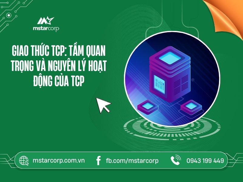 Giao thức TCP: Tầm quan trọng và nguyên lý hoạt động của TCP