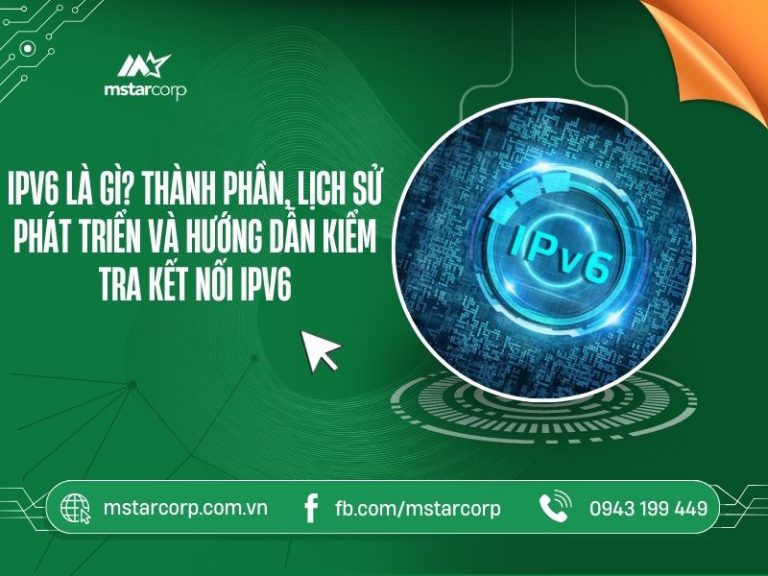 IPv6 là gì? Thành phần, lịch sử phát triển và hướng dẫn kiểm tra kết nối IPv6