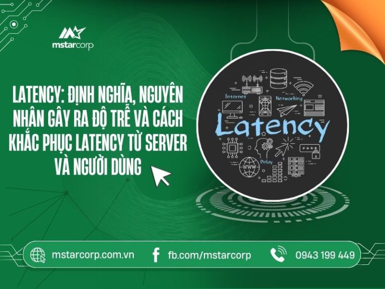 Latency: định nghĩa, nguyên nhân gây ra độ trễ và cách khắc phục Latency từ Server và người dùng