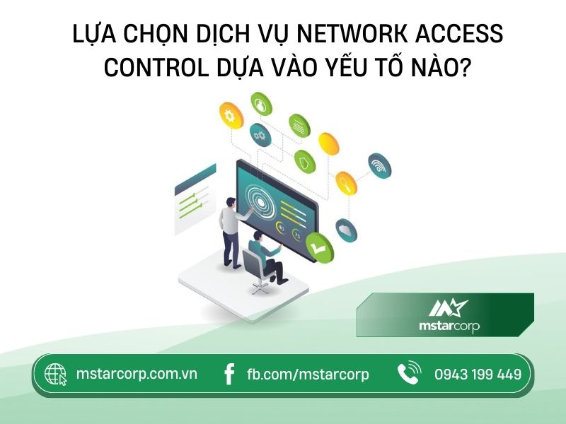 Lựa chọn dịch vụ Network Access Control dựa vào yếu tố nào?