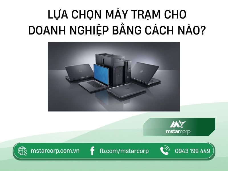 Lựa chọn máy trạm cho doanh nghiệp bằng cách nào?