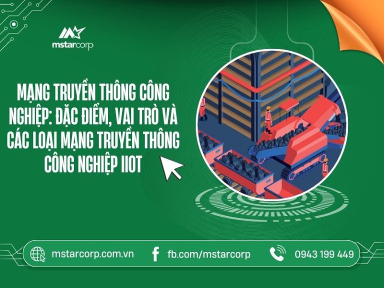 Mạng truyền thông công nghiệp: Đặc điểm, vai trò và các loại mạng truyền thông công nghiệp IIoT