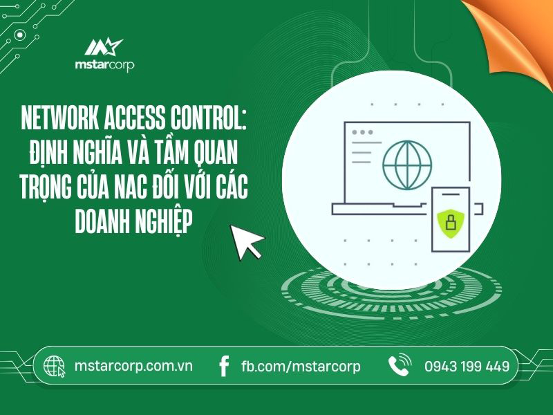 Network Access Control: Định nghĩa và tầm quan trọng của NAC đối với các doanh nghiệp