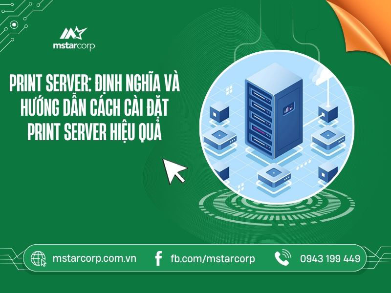 Print Server: Định nghĩa và hướng dẫn cách cài đặt print server hiệu quả