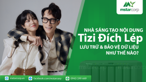 Nhà sáng tạo nội dung Tizi Đích Lép lưu trữ & bảo vệ dữ liệu như thế nào?