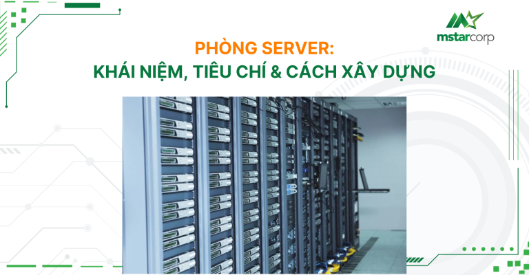 Phòng server là gì? Tiêu chí và Cách xây dựng hiệu quả