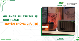 Giải pháp lưu trữ dữ liệu cho ngành truyền thông giải trí