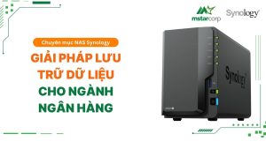 Giải pháp lưu trữ dữ liệu cho ngành ngân hàng