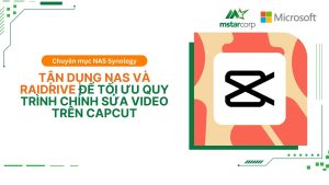 Tận dụng NAS và RaiDrive để tối ưu quy trình chỉnh sửa video trên CapCut