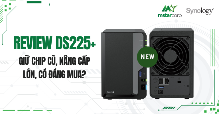 Review DS225+: Giữ chip cũ, nâng cấp lớn, có đáng mua?